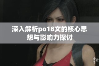 深入解析po18文的核心思想与影响力探讨