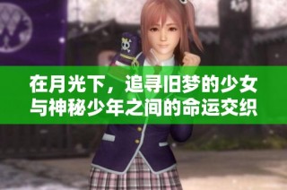 在月光下，追寻旧梦的少女与神秘少年之间的命运交织