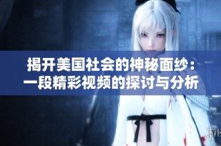 揭开美国社会的神秘面纱：一段精彩视频的探讨与分析