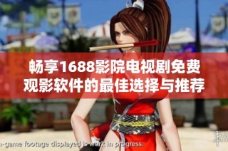 畅享1688影院电视剧免费观影软件的最佳选择与推荐