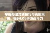 掌握格温对线技巧与克制策略，提升LOL手游战斗力