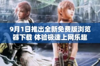 9月1日推出全新免费版浏览器下载 体验极速上网乐趣