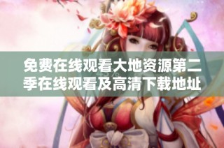 免费在线观看大地资源第二季在线观看及高清下载地址分享