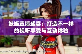 妖姬直播盛宴：打造不一样的视听享受与互动体验