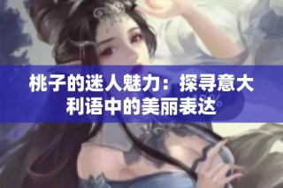 桃子的迷人魅力：探寻意大利语中的美丽表达