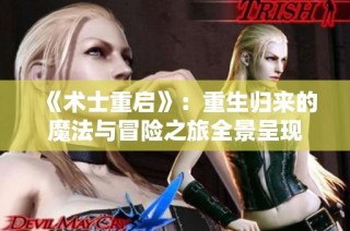 《术士重启》：重生归来的魔法与冒险之旅全景呈现