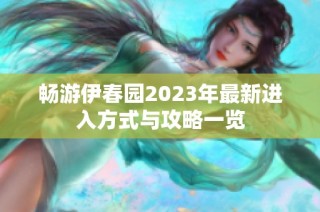 畅游伊春园2023年最新进入方式与攻略一览