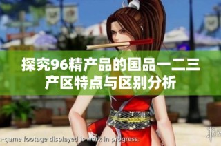 探究96精产品的国品一二三产区特点与区别分析