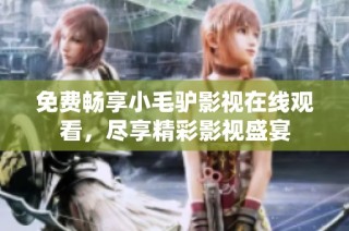 免费畅享小毛驴影视在线观看，尽享精彩影视盛宴