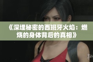 《深埋秘密的西班牙火焰：燃烧的身体背后的真相》