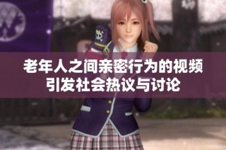老年人之间亲密行为的视频引发社会热议与讨论