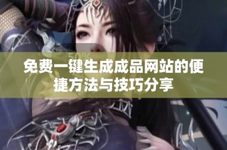 免费一键生成成品网站的便捷方法与技巧分享