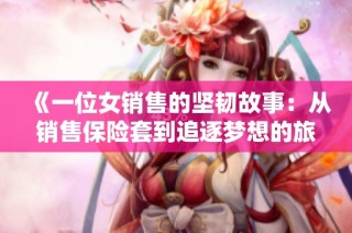 《一位女销售的坚韧故事：从销售保险套到追逐梦想的旅程》