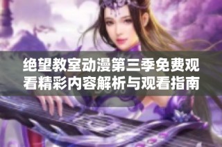 绝望教室动漫第三季免费观看精彩内容解析与观看指南