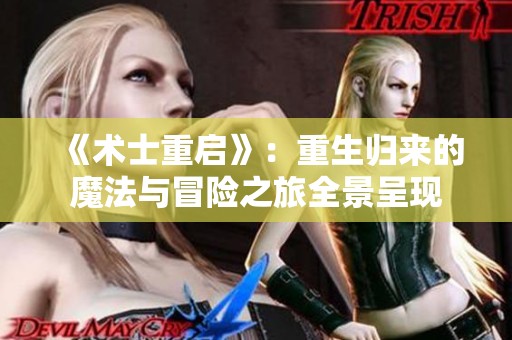 《术士重启》：重生归来的魔法与冒险之旅全景呈现