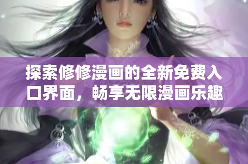 探索修修漫画的全新免费入口界面，畅享无限漫画乐趣