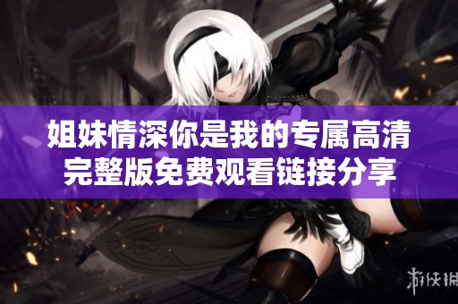 姐妹情深你是我的专属高清完整版免费观看链接分享