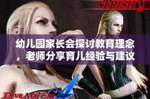 幼儿园家长会探讨教育理念，老师分享育儿经验与建议