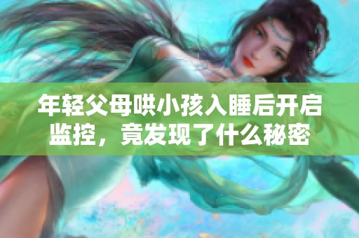 年轻父母哄小孩入睡后开启监控，竟发现了什么秘密