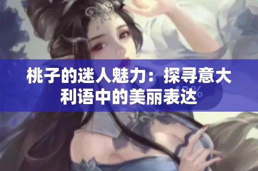 桃子的迷人魅力：探寻意大利语中的美丽表达