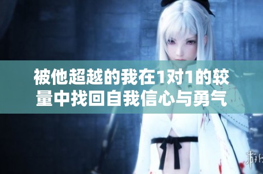 被他超越的我在1对1的较量中找回自我信心与勇气
