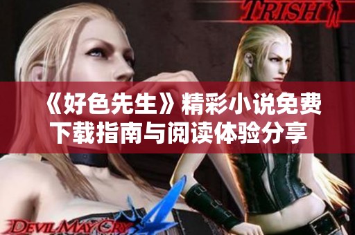 《好色先生》精彩小说免费下载指南与阅读体验分享