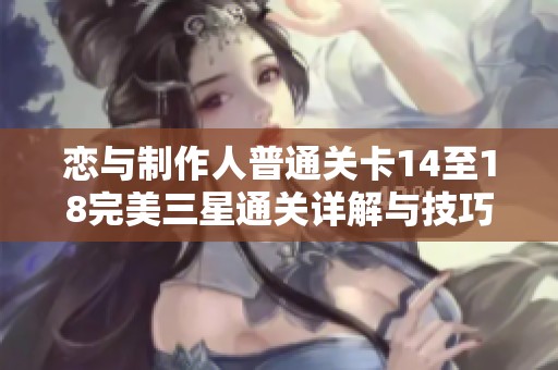 恋与制作人普通关卡14至18完美三星通关详解与技巧分享