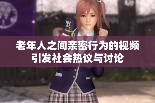 老年人之间亲密行为的视频引发社会热议与讨论