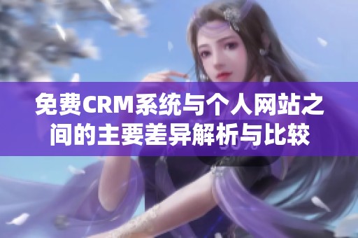 免费CRM系统与个人网站之间的主要差异解析与比较