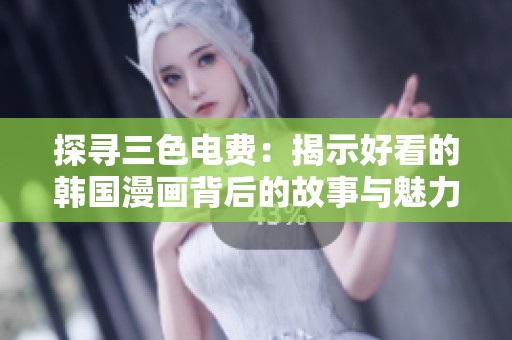 探寻三色电费：揭示好看的韩国漫画背后的故事与魅力