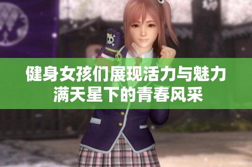 健身女孩们展现活力与魅力 满天星下的青春风采