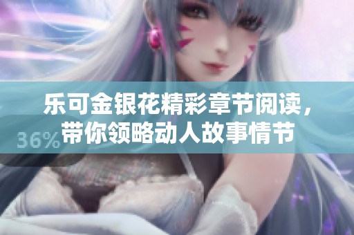 乐可金银花精彩章节阅读，带你领略动人故事情节