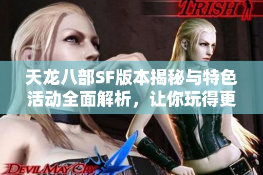 天龙八部SF版本揭秘与特色活动全面解析，让你玩得更尽兴