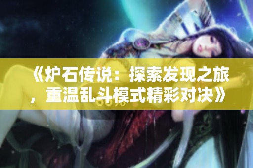 《炉石传说：探索发现之旅，重温乱斗模式精彩对决》