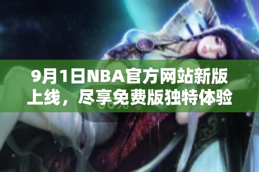 9月1日NBA官方网站新版上线，尽享免费版独特体验