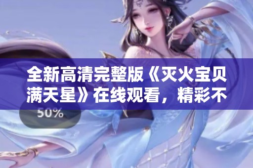 全新高清完整版《灭火宝贝满天星》在线观看，精彩不容错过！