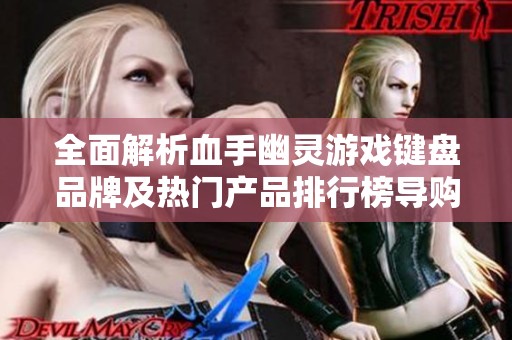 全面解析血手幽灵游戏键盘品牌及热门产品排行榜导购