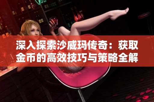 深入探索沙威玛传奇：获取金币的高效技巧与策略全解析