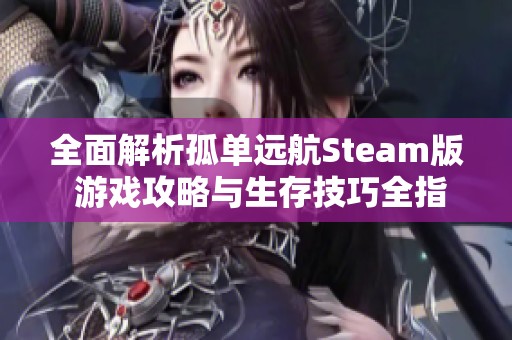 全面解析孤单远航Steam版 游戏攻略与生存技巧全指南