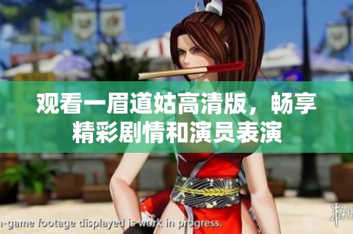 观看一眉道姑高清版，畅享精彩剧情和演员表演