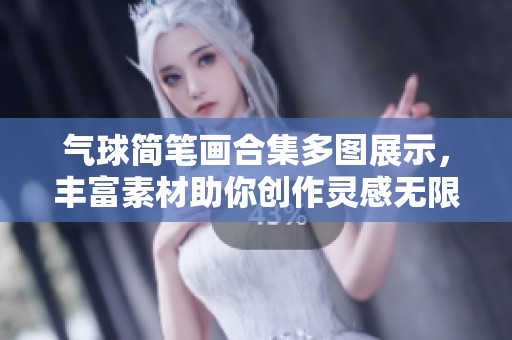 气球简笔画合集多图展示，丰富素材助你创作灵感无限