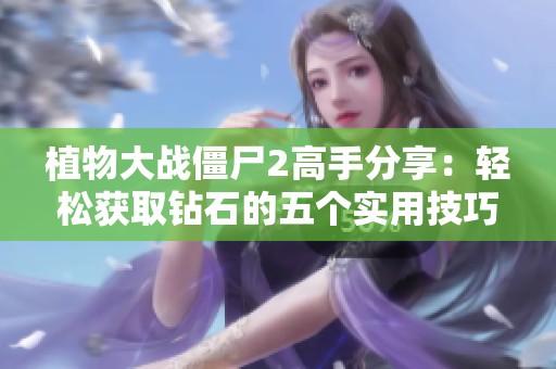 植物大战僵尸2高手分享：轻松获取钻石的五个实用技巧