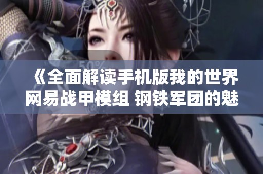 《全面解读手机版我的世界网易战甲模组 钢铁军团的魅力与玩法》