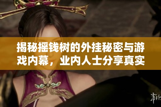 揭秘摇钱树的外挂秘密与游戏内幕，业内人士分享真实体验