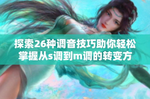 探索26种调音技巧助你轻松掌握从s调到m调的转变方法