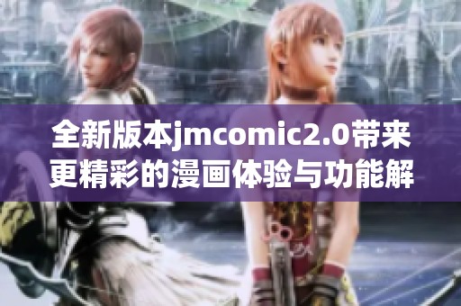 全新版本jmcomic2.0带来更精彩的漫画体验与功能解析
