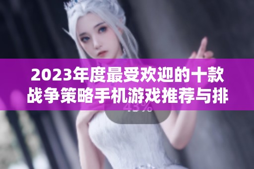 2023年度最受欢迎的十款战争策略手机游戏推荐与排行分析