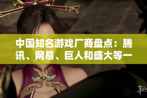 中国知名游戏厂商盘点：腾讯、网易、巨人和盛大等一家独大