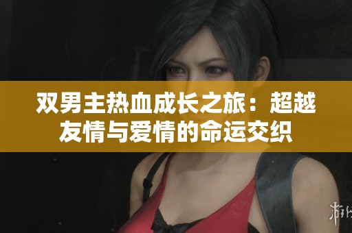 双男主热血成长之旅：超越友情与爱情的命运交织
