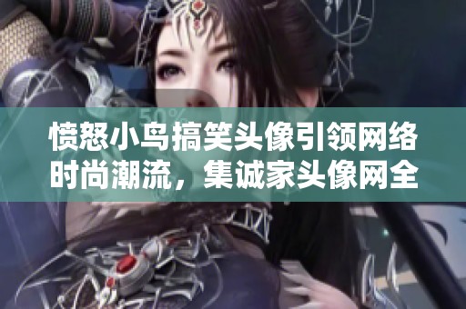 愤怒小鸟搞笑头像引领网络时尚潮流，集诚家头像网全新升级